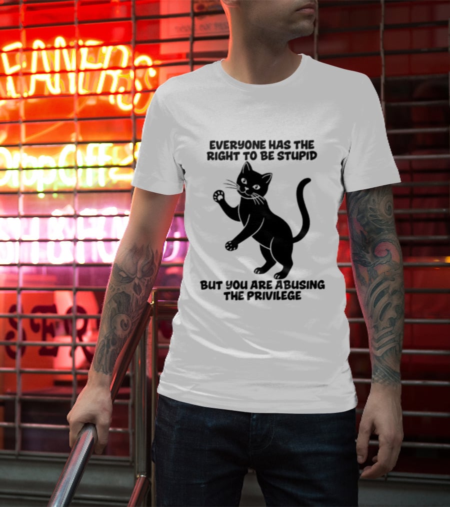 Everyone Has The Right To Be Stupid Cat Abusing The Privilege T-Shirt
