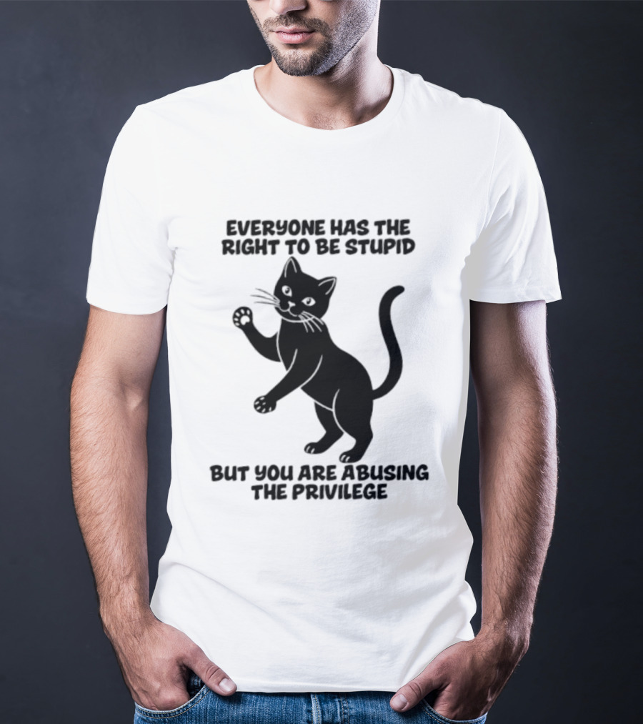 Everyone Has The Right To Be Stupid Cat Abusing The Privilege T-Shirt