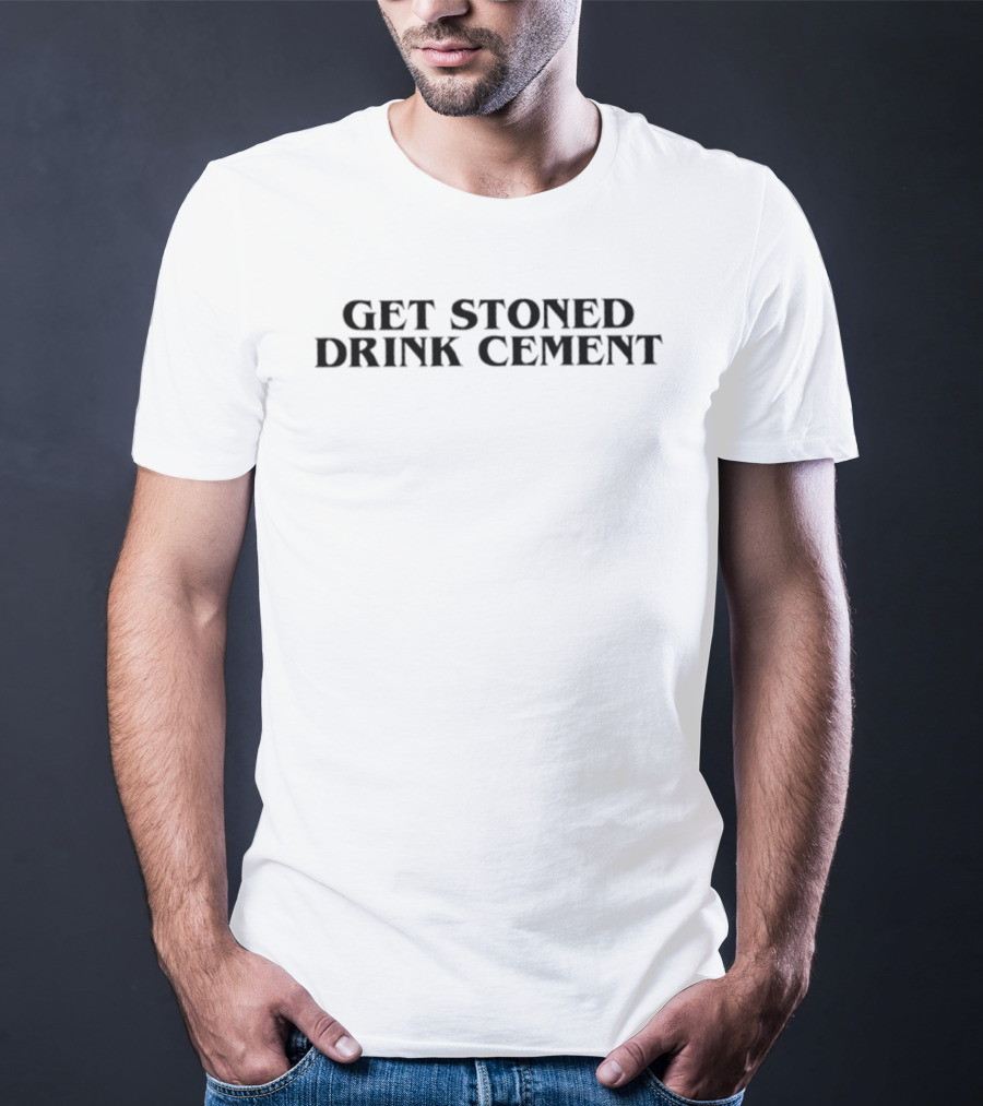 Get Stoned Drink Cement T-Shirt