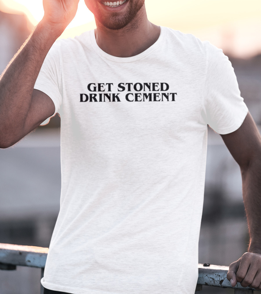 Get Stoned Drink Cement T-Shirt