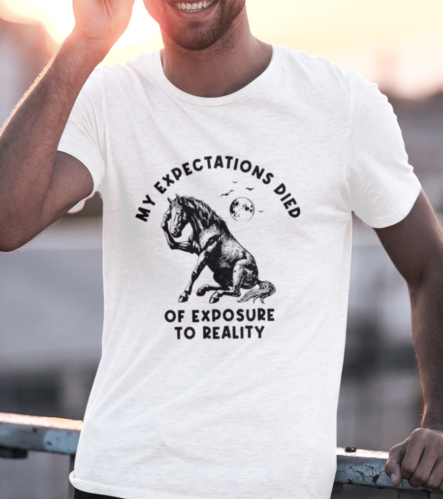 My Expectations Died Horse Image Of Exposure To Reality T-Shirt