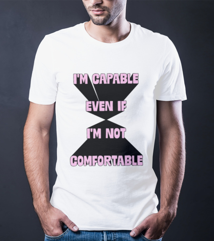 I'm Capable Even If I'm Not Comfortable Motivational Message T-Shirt