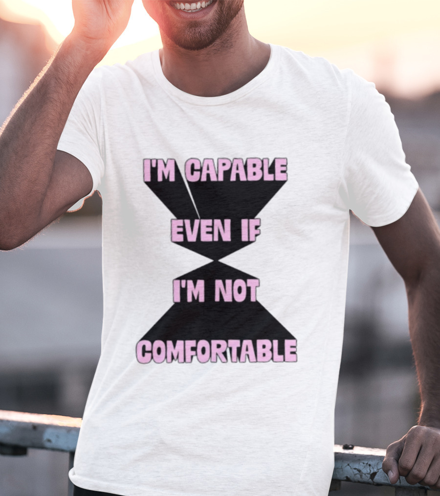I'm Capable Even If I'm Not Comfortable Motivational Message T-Shirt
