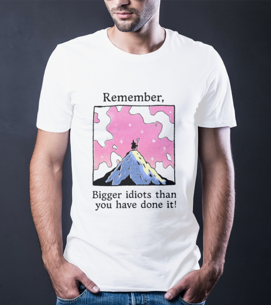 Remember Bigger Idiots Than You Have Done It Mountain Scene T-Shirt