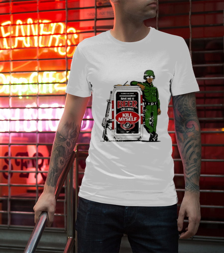 Give Me A Beer Or I Will Kill Myself Soldier Gun T-Shirt