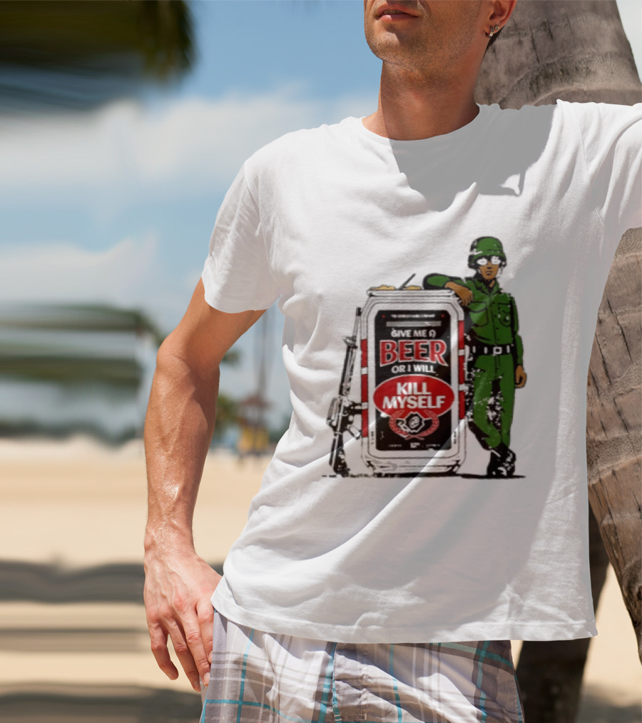 Give Me A Beer Or I Will Kill Myself Soldier Gun T-Shirt