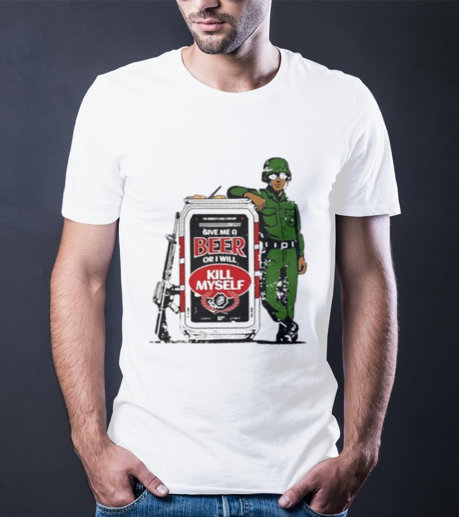Give Me A Beer Or I Will Kill Myself Soldier Gun T-Shirt