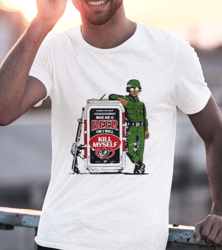 Give Me A Beer Or I Will Kill Myself Soldier Gun T-Shirt