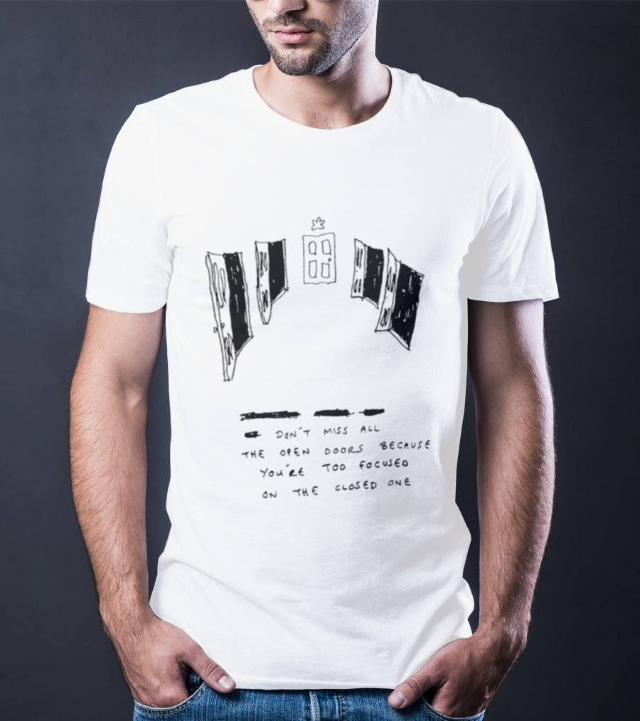 Don't Miss All The Open Doors Because You're Too Focused On The Closed One T-Shirt