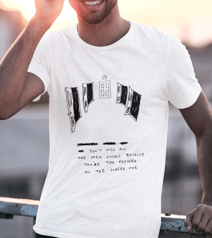 Don't Miss All The Open Doors Because You're Too Focused On The Closed One T-Shirt