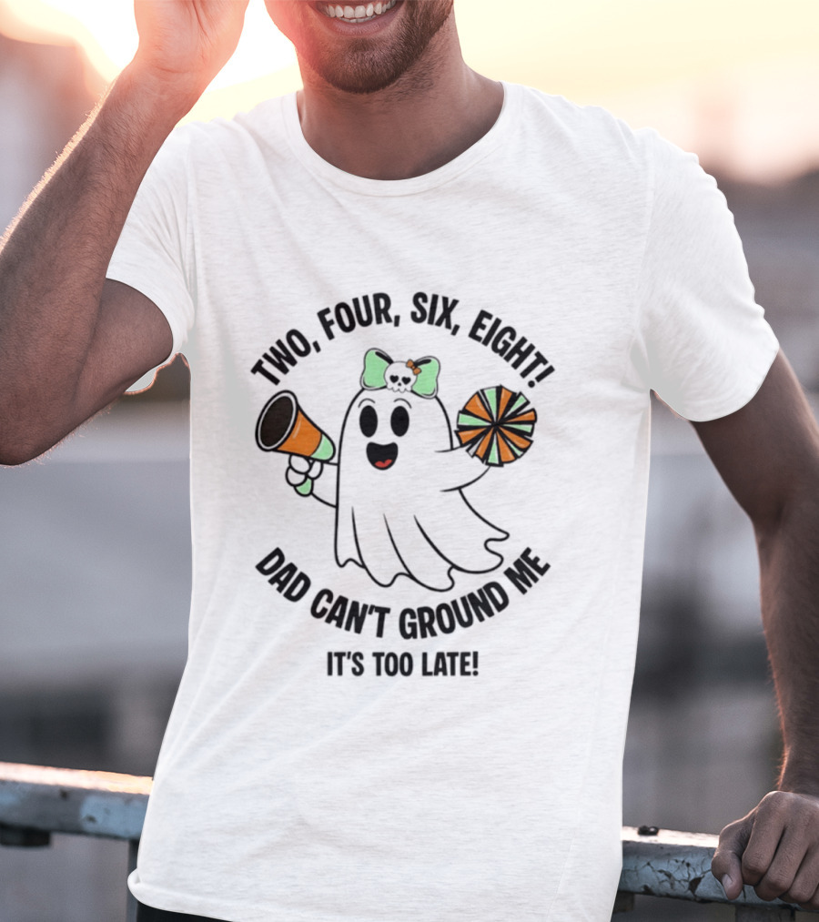 Two Four Six Eight Cheerleader Ghost Dad Can't Ground Me It's Too Late T-Shirt