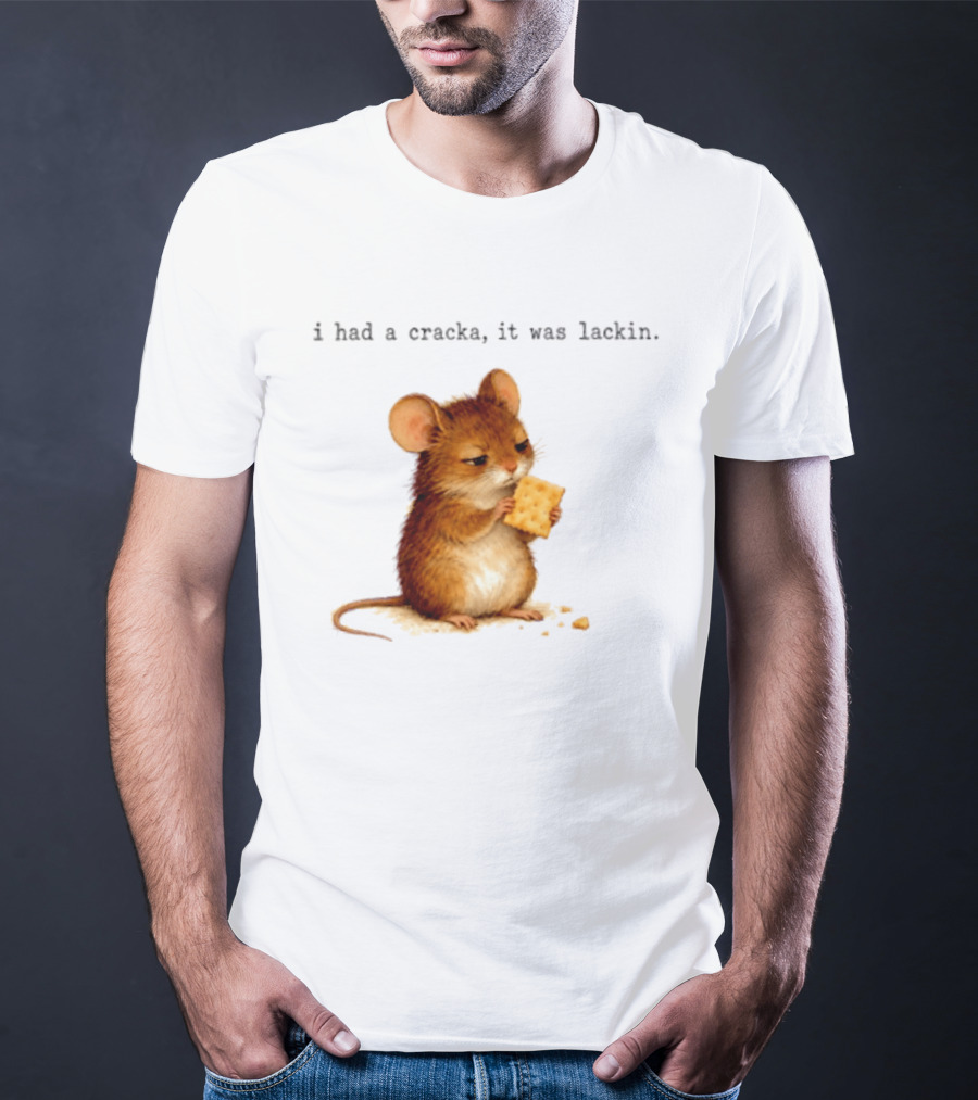 I Had A Cracka It Was Lackin Mouse Eating Cracker T-Shirt