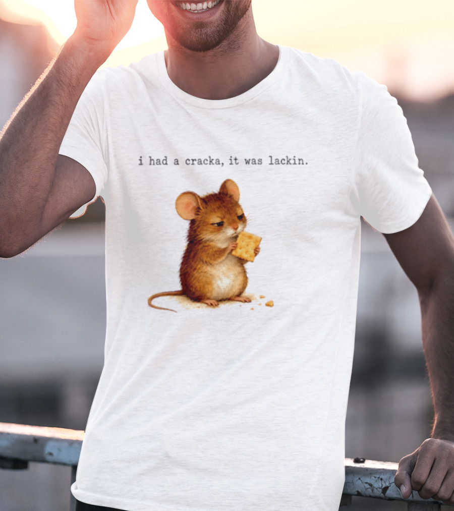 I Had A Cracka It Was Lackin Mouse Eating Cracker T-Shirt