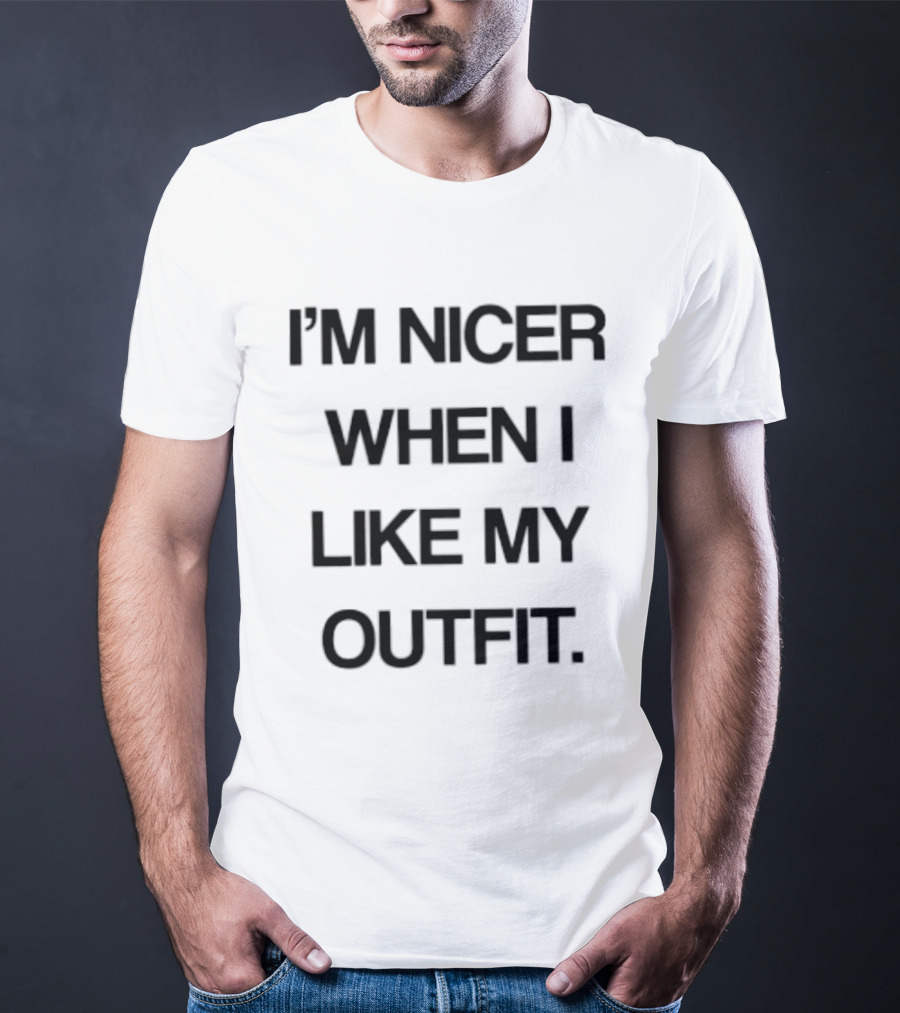 I'm Nicer When I Like My Outfit Fashion Confidence Boost T-Shirt