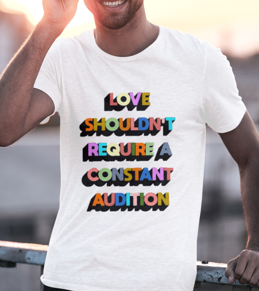 Love Shouldn't Require A Constant Audition Shadowed Multicolor T-Shirt