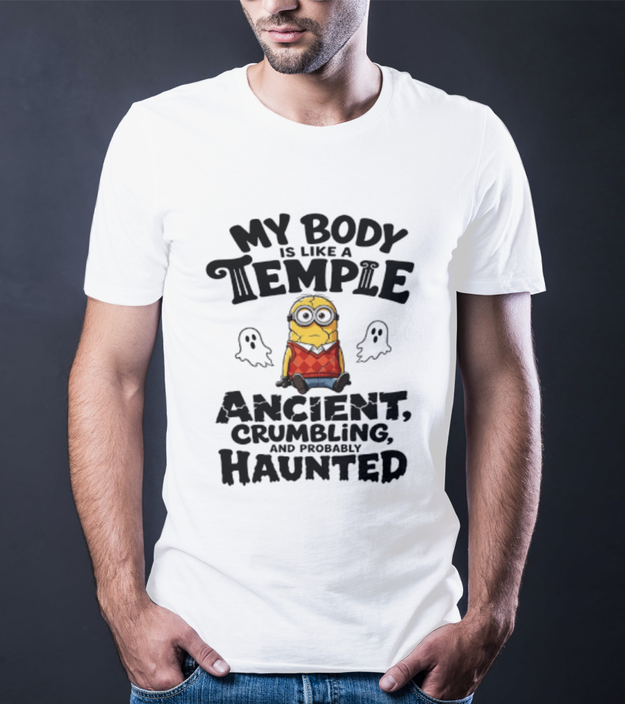 Minions My Body Is Like A Temple Ancient Crumbling And Probably Haunted Ghosts T-Shirt