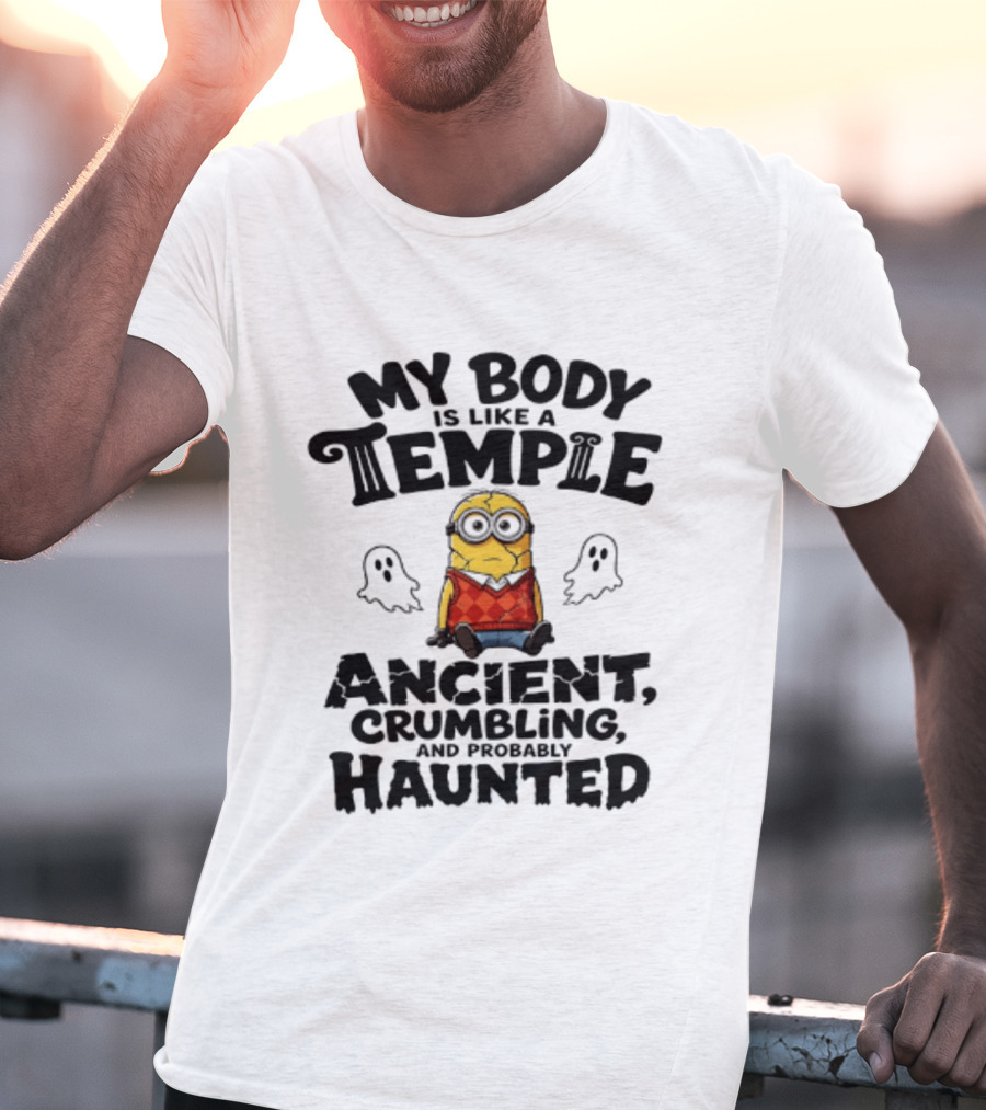 Minions My Body Is Like A Temple Ancient Crumbling And Probably Haunted Ghosts T-Shirt
