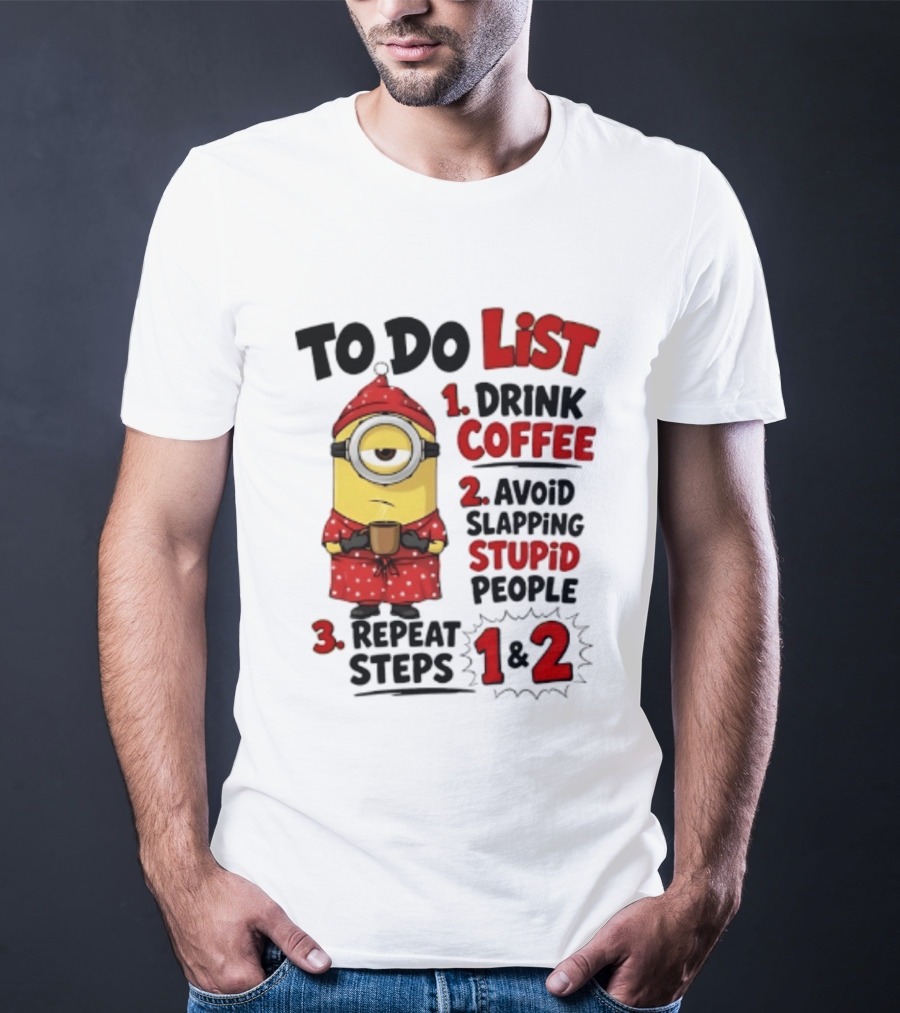 Minions To Do List Drink Coffee Avoid Slapping Stupid People Repeat Steps 1 And 2 T-Shirt
