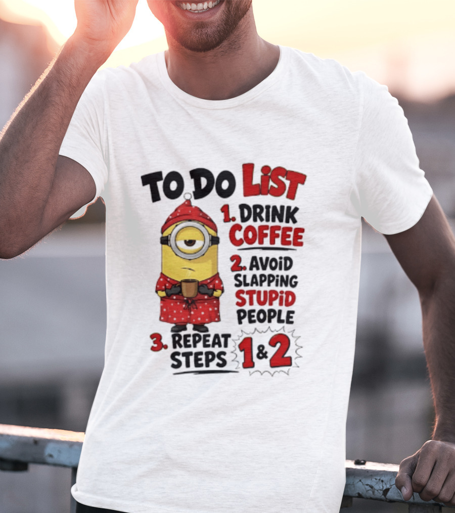 Minions To Do List Drink Coffee Avoid Slapping Stupid People Repeat Steps 1 And 2 T-Shirt