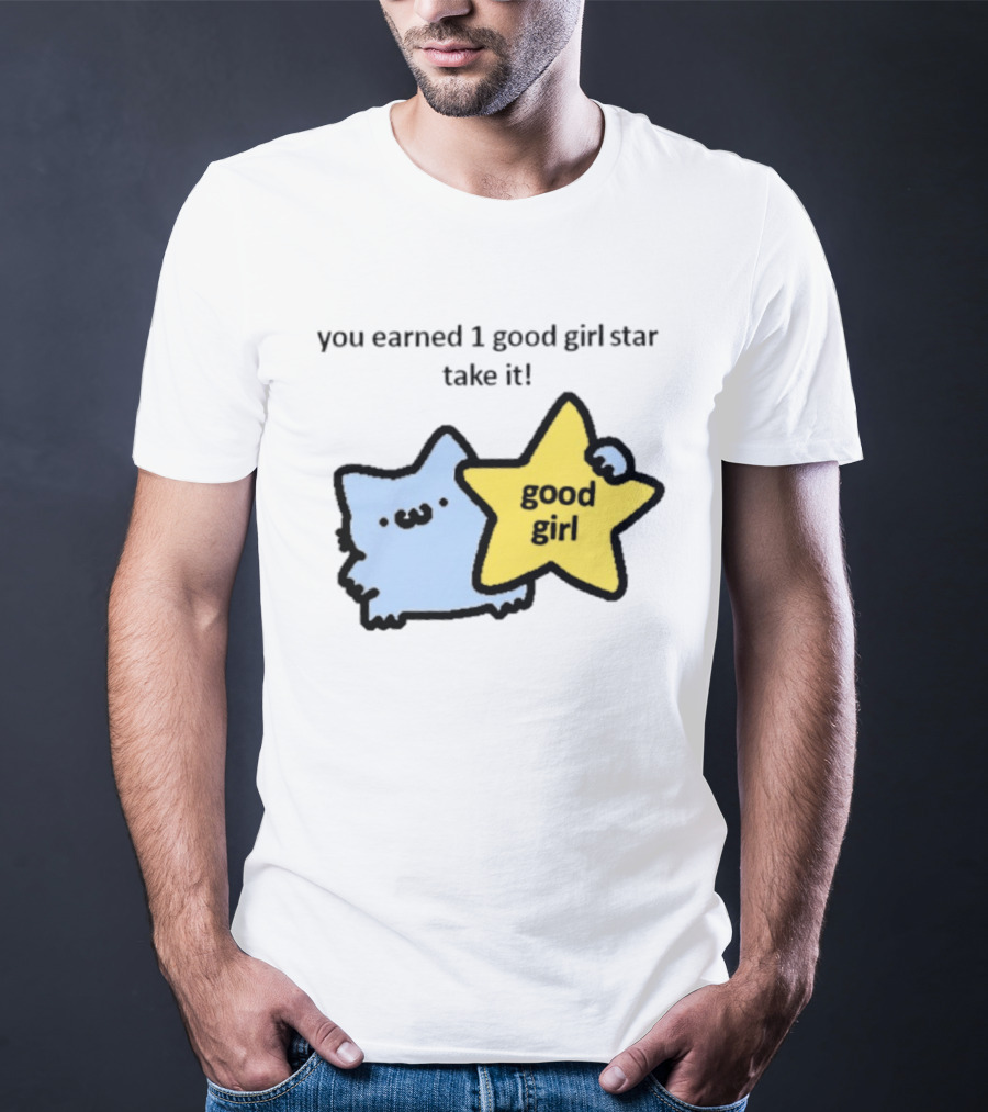 You Earned 1 Good Girl Star Take It Cat Good Girl Star T-Shirt