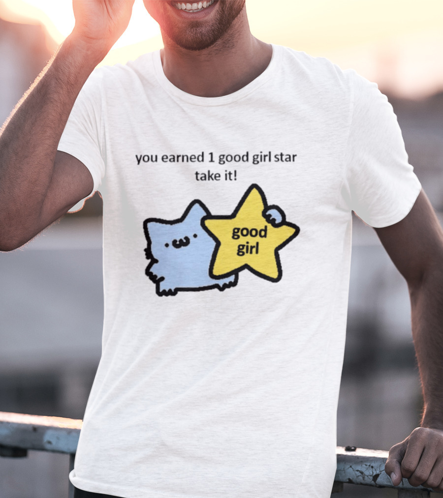 You Earned 1 Good Girl Star Take It Cat Good Girl Star T-Shirt