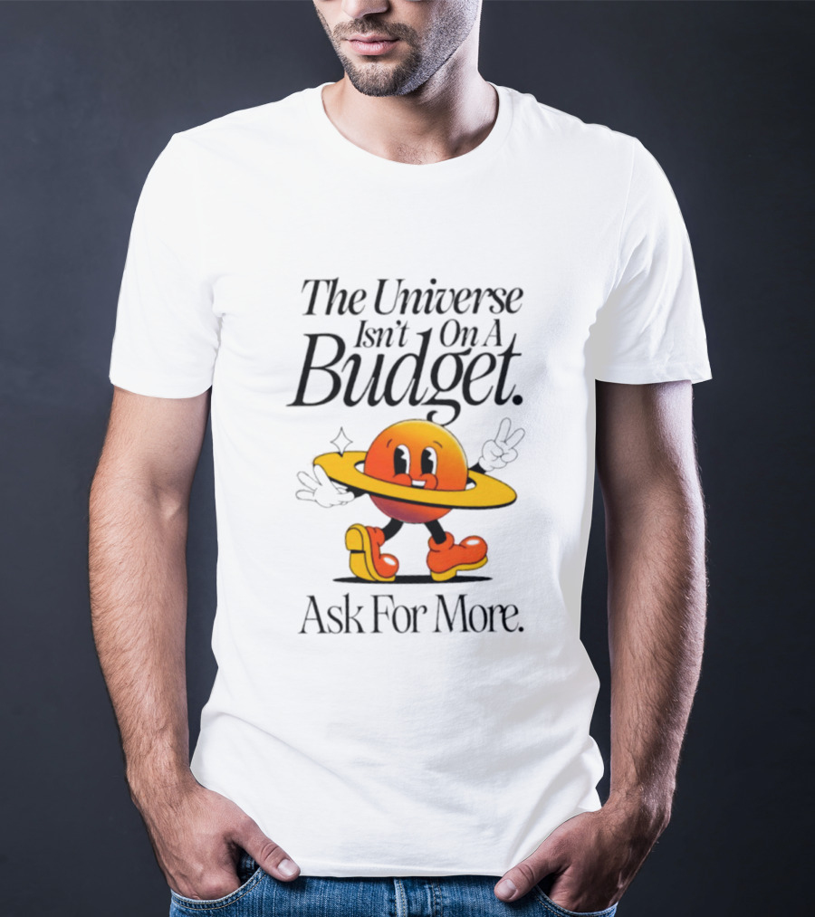 The Universe Isn't On A Budget Ask For More Planet Character With Shoes And Peace Sign T-Shirt