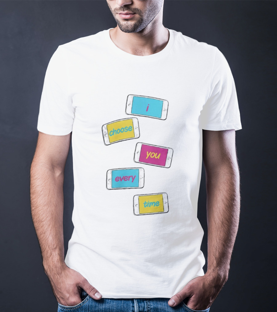 I Choose You Every Time Colorful Text On Phones T-Shirt