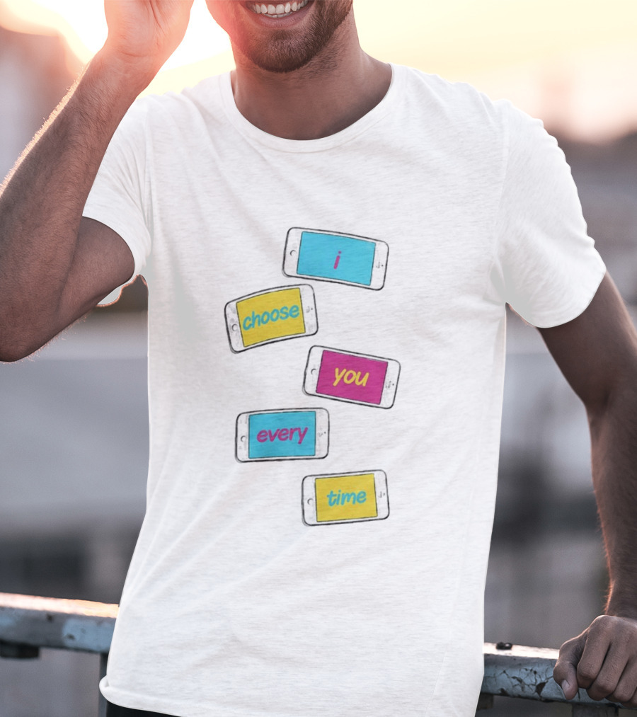 I Choose You Every Time Colorful Text On Phones T-Shirt