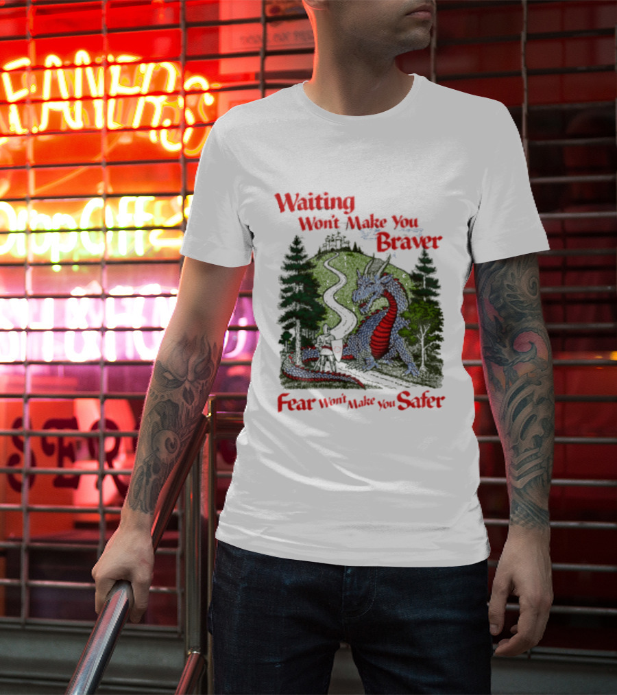 Waiting Won't Make You Braver Dragon Scene Fear Won't Make You Safer T-Shirt