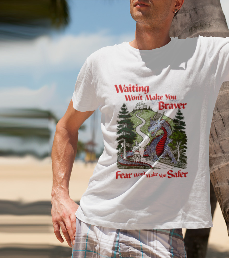 Waiting Won't Make You Braver Dragon Scene Fear Won't Make You Safer T-Shirt