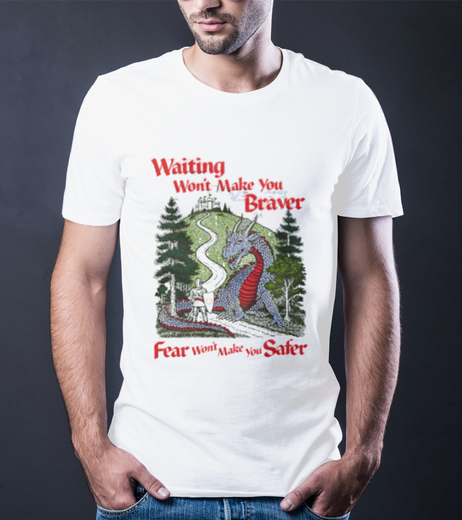 Waiting Won't Make You Braver Dragon Scene Fear Won't Make You Safer T-Shirt