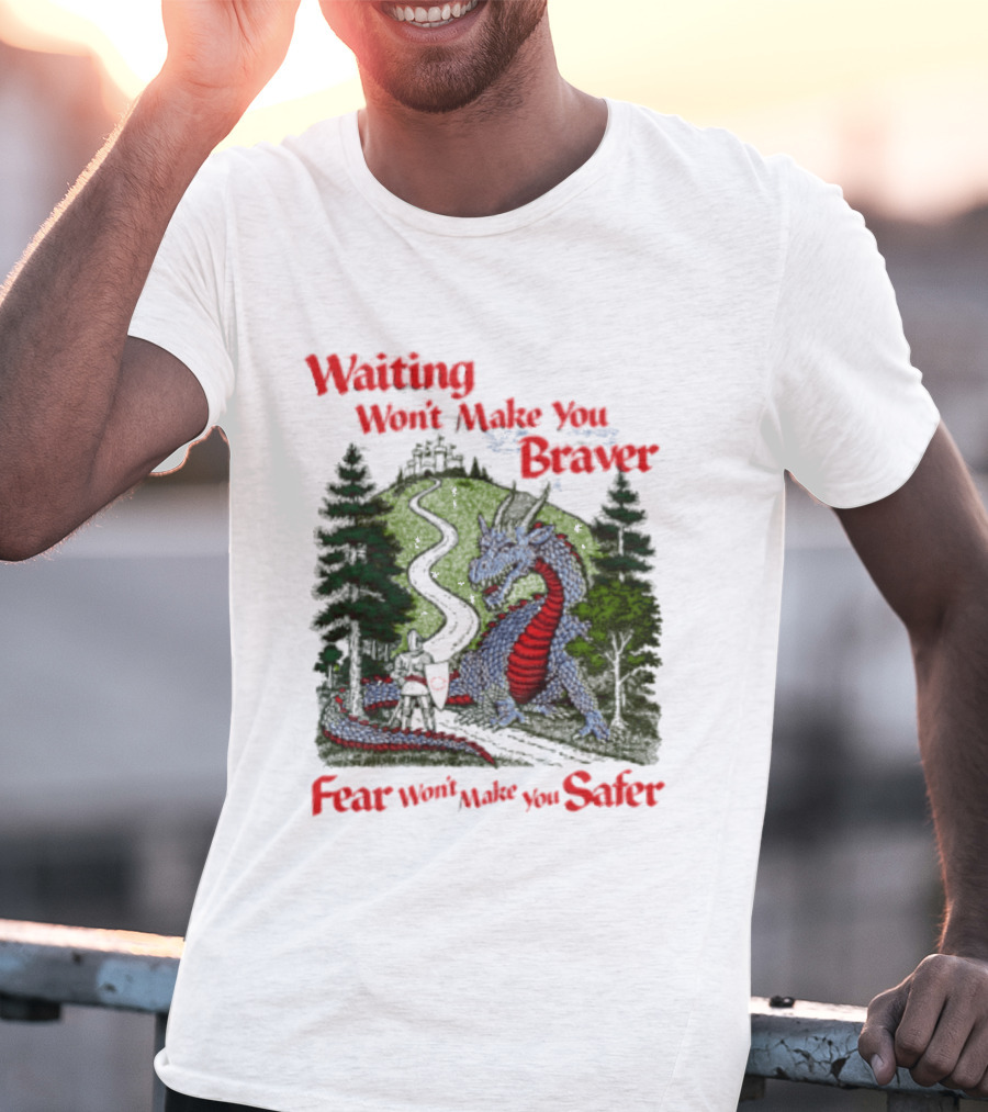 Waiting Won't Make You Braver Dragon Scene Fear Won't Make You Safer T-Shirt