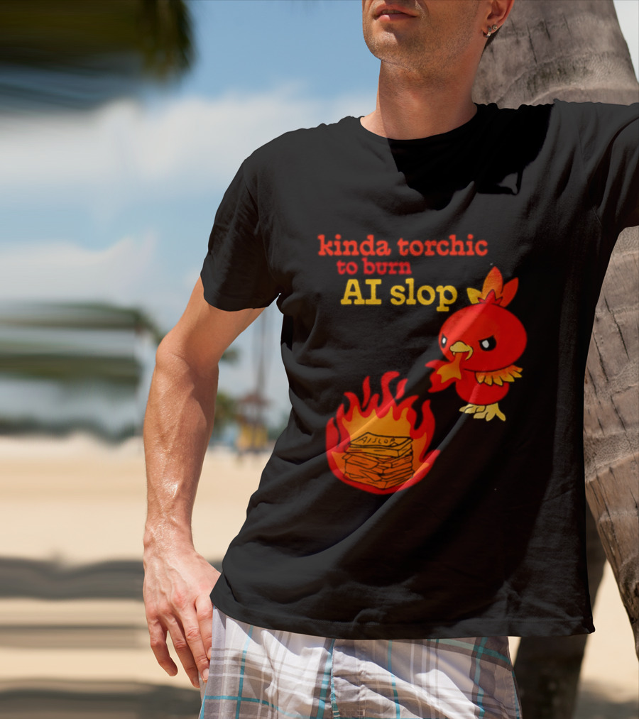 Kinda Torchic To Burn AI Slop Pokemon Fire T-Shirt