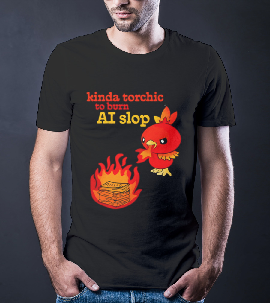 Kinda Torchic To Burn AI Slop Pokemon Fire T-Shirt