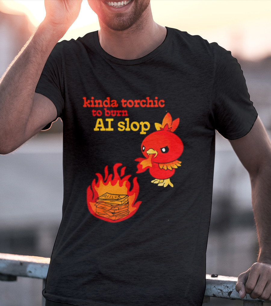 Kinda Torchic To Burn AI Slop Pokemon Fire T-Shirt