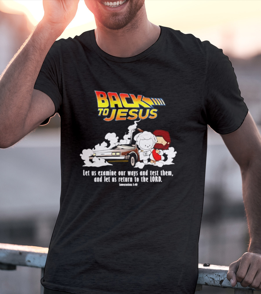 Back To Jesus Let Us Examine Our Ways And Test Them Lamentations 3 40 Retro Time Machine T-Shirt