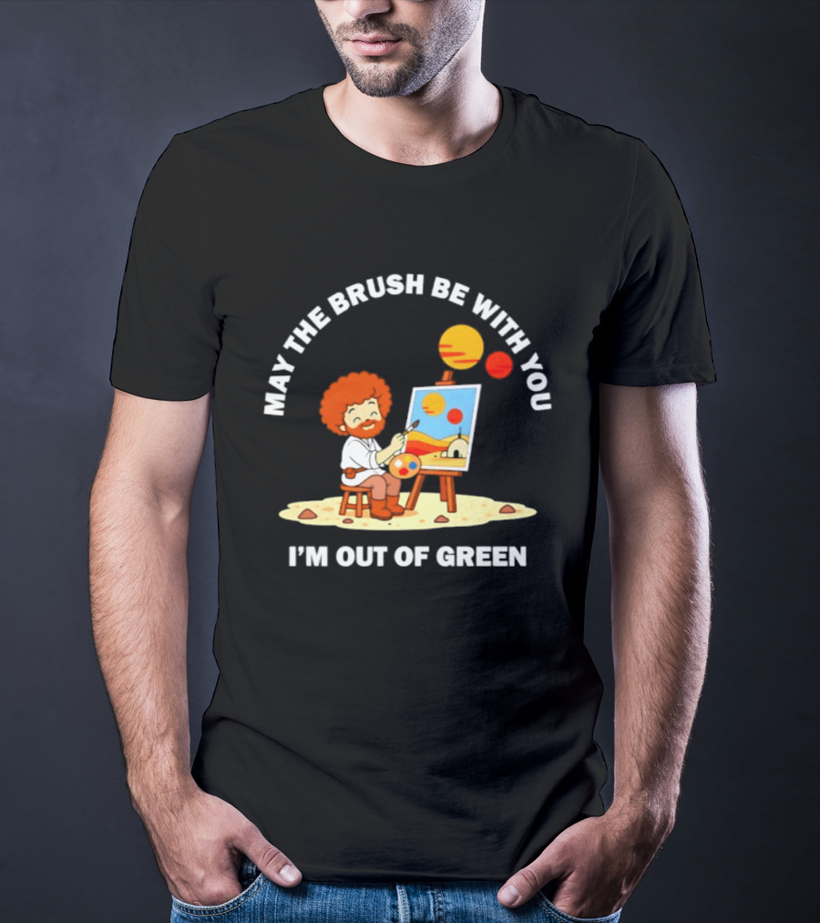 May The Brush Be With You Bob Ross I'm Out Of Green Cartoon T-Shirt