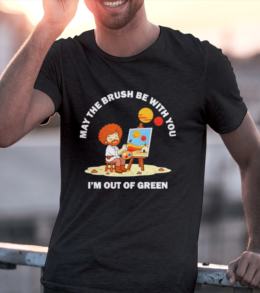 May The Brush Be With You Bob Ross I'm Out Of Green Cartoon T-Shirt