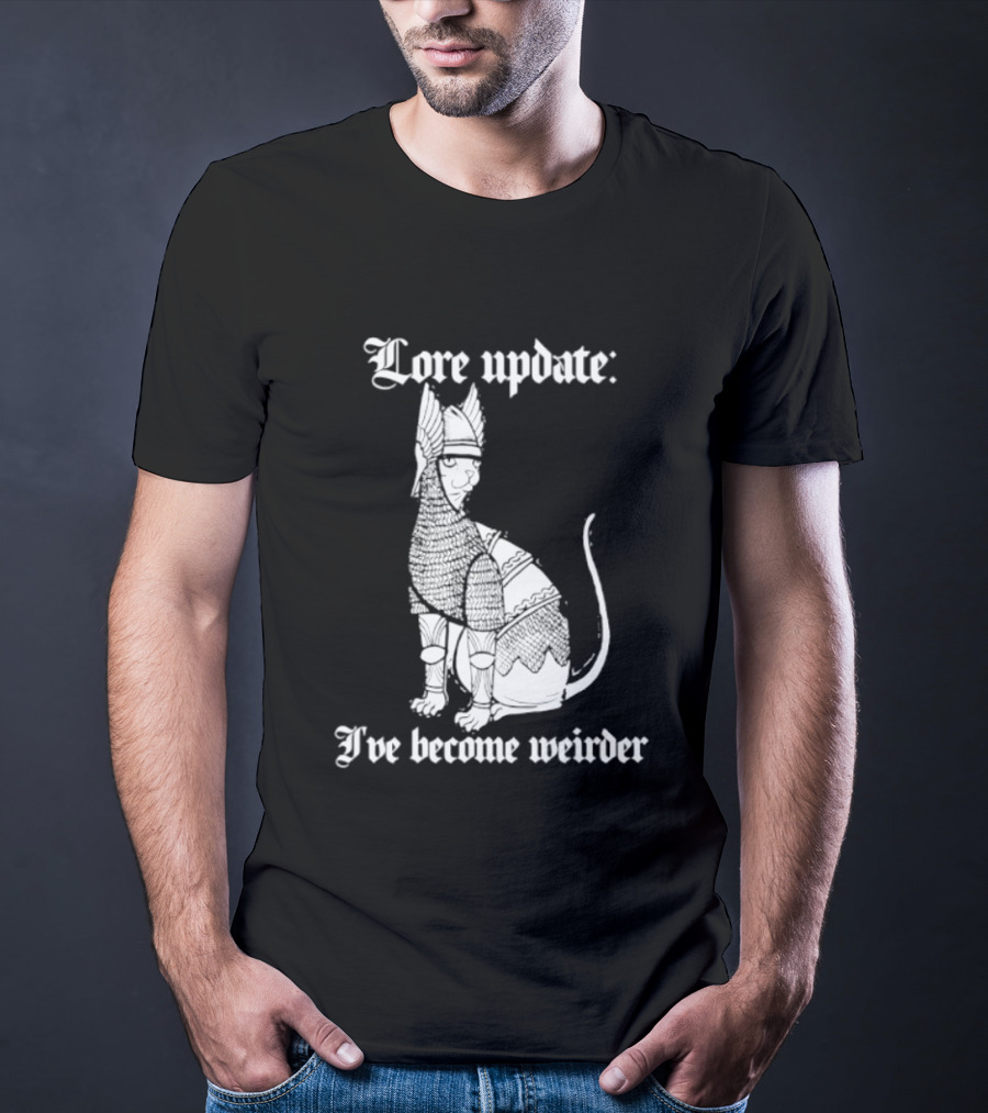 Lore Update Cat Knight I've Become Weirder T-Shirt