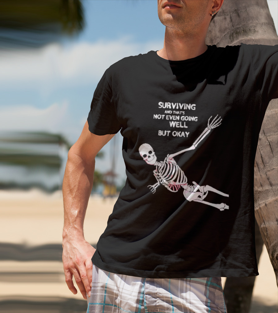 Skeleton Surviving Not Even Going Well But Okay T-Shirt