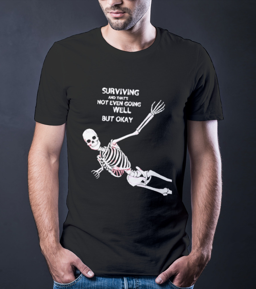 Skeleton Surviving Not Even Going Well But Okay T-Shirt