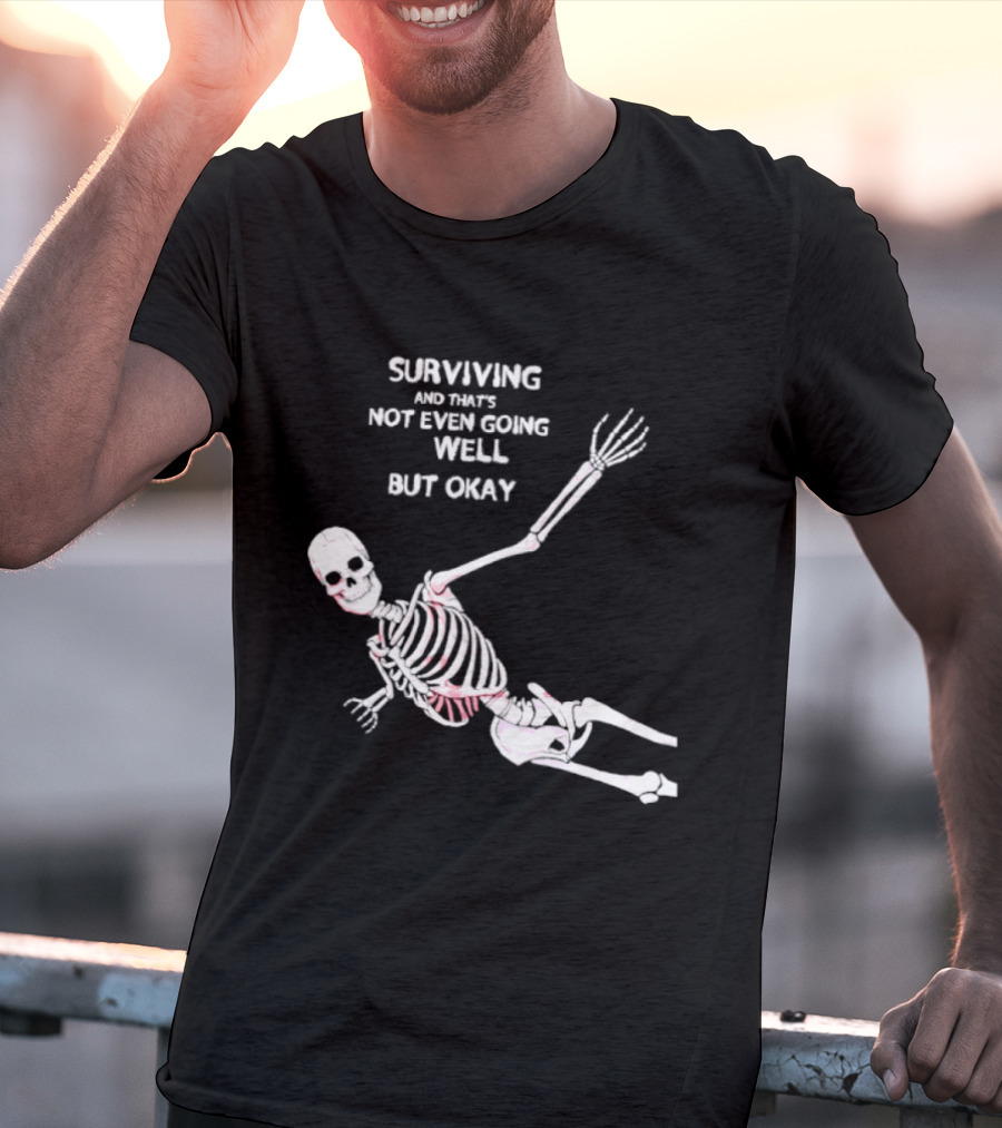 Skeleton Surviving Not Even Going Well But Okay T-Shirt