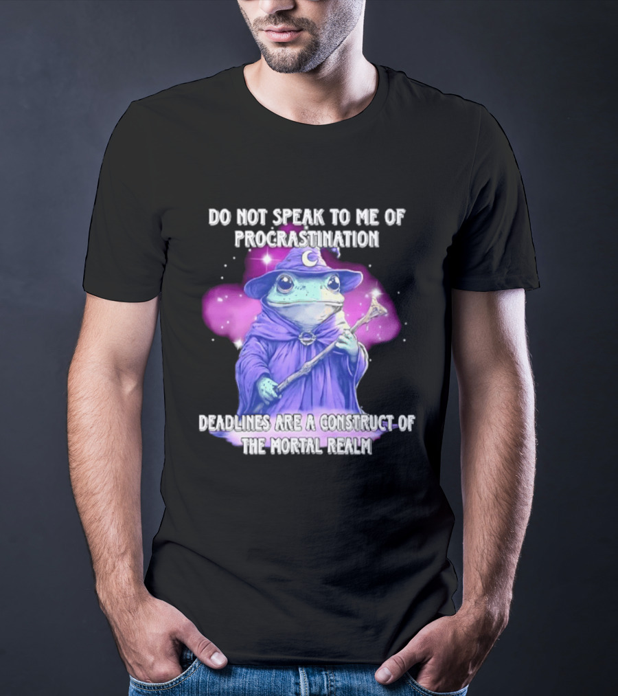 Frog Wizard Procrastination Deadlines Are A Construct Of The Mortal Realm T-Shirt