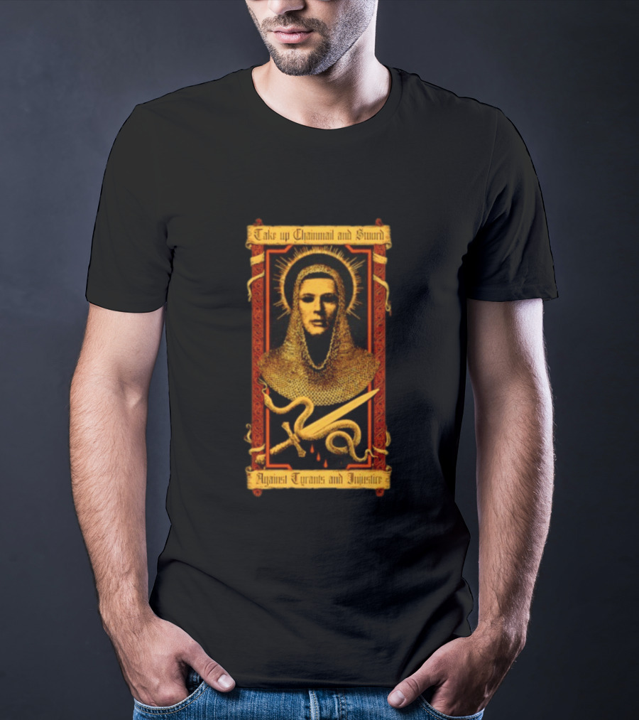 Take Up Chainmail And Sword Against Tyrants And Injustice T-Shirt