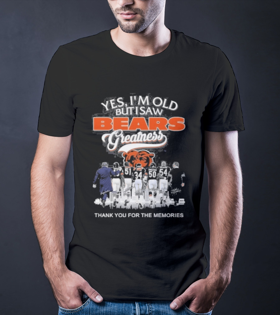 Yes I'm Old But I Saw Bears Greatness Legend Player Thank You For The Memories T-Shirt
