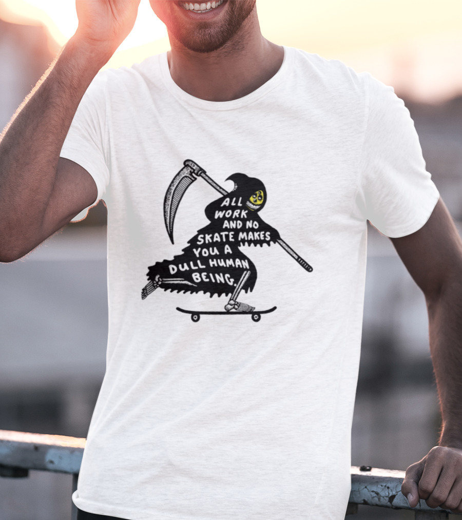 Grim Reaper All Work And No Skate Makes You A Dull Human Being T-Shirt