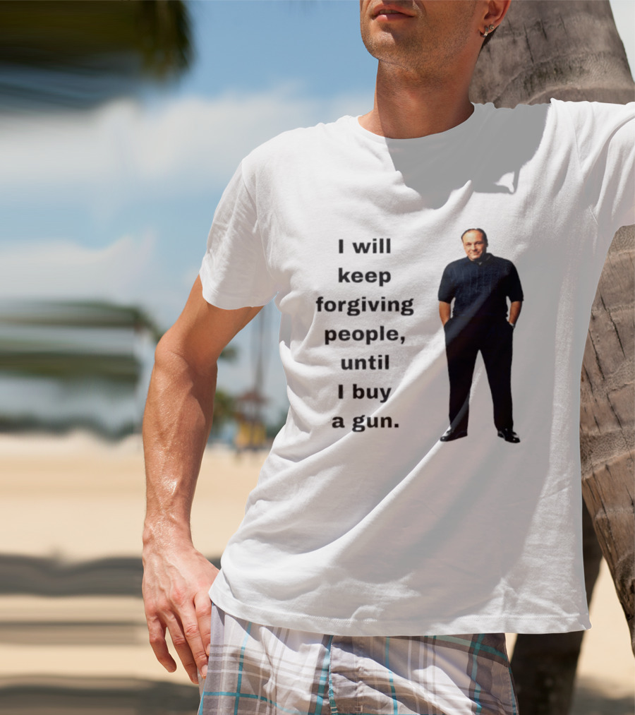James Gandolfini Iconic Quote I Will Keep Forgiving People Until I Buy A Gun T-Shirt