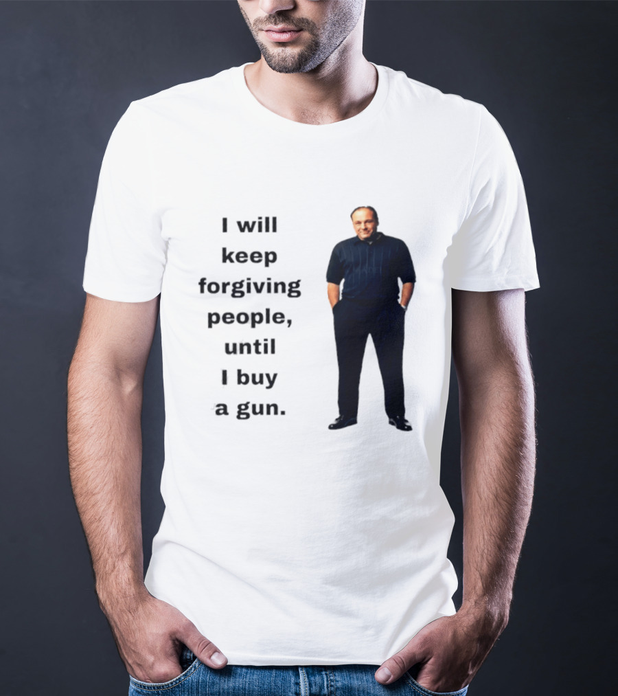 James Gandolfini Iconic Quote I Will Keep Forgiving People Until I Buy A Gun T-Shirt