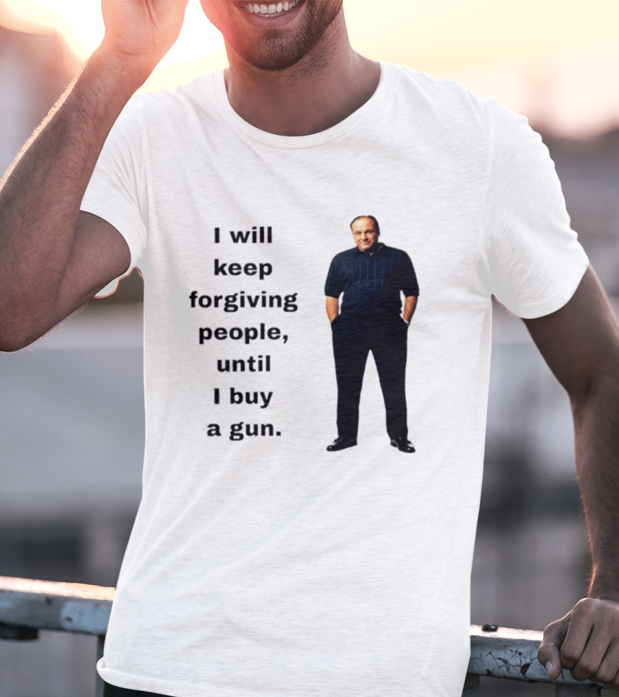 James Gandolfini Iconic Quote I Will Keep Forgiving People Until I Buy A Gun T-Shirt