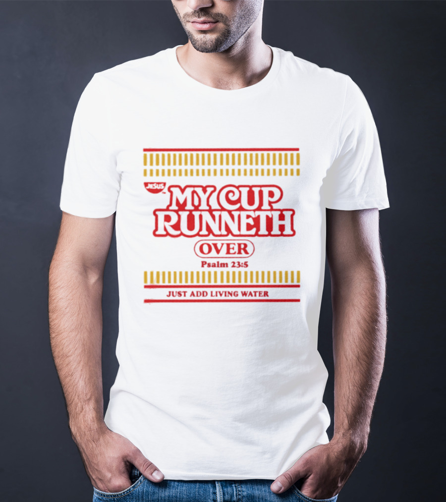 Jesus My Cup Runneth Over Psalm 23 5 Just Add Living Water T-Shirt